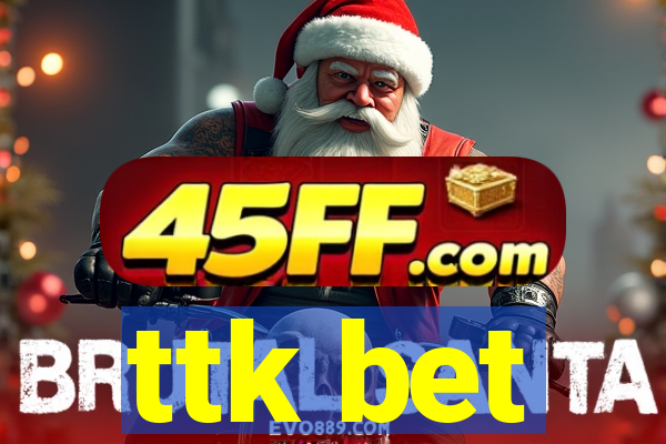 ttk bet